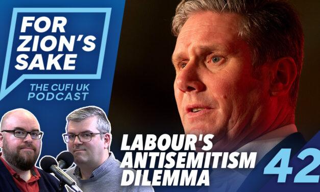 EP42 For Zion’s Sake Podcast – Labour’s Antisemitism Dilemma / Opposition to Israel’s Mission