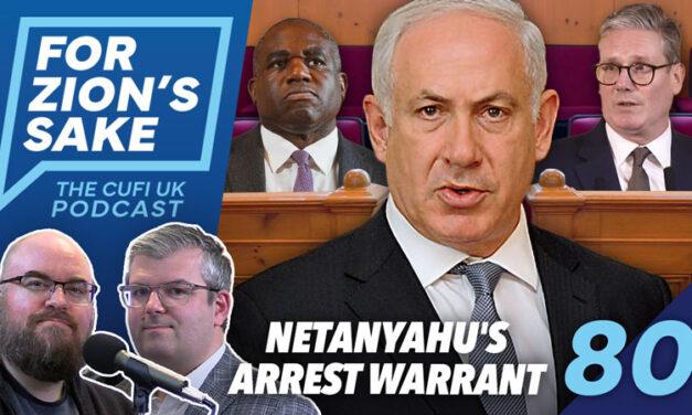EP80 For Zion’s Sake Podcast – Netanyahu’s Ludicrous Arrest Warrant and The UK’s Response