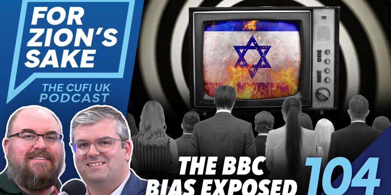 EP104 For Zion’s Sake Podcast – BBC’s anti-Israel Bias Needs Fixing