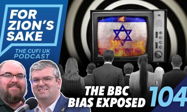EP104 For Zion’s Sake Podcast – BBC’s anti-Israel Bias Needs Fixing