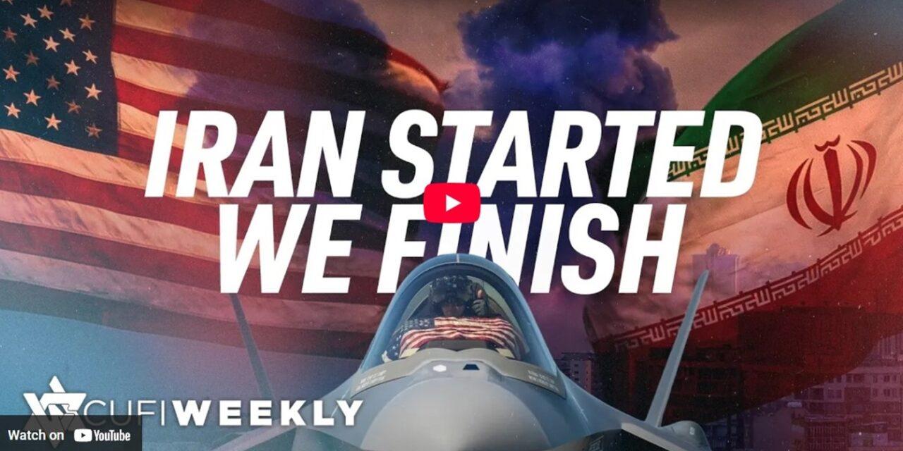 What Iran started we will finish – CUFI Weekly